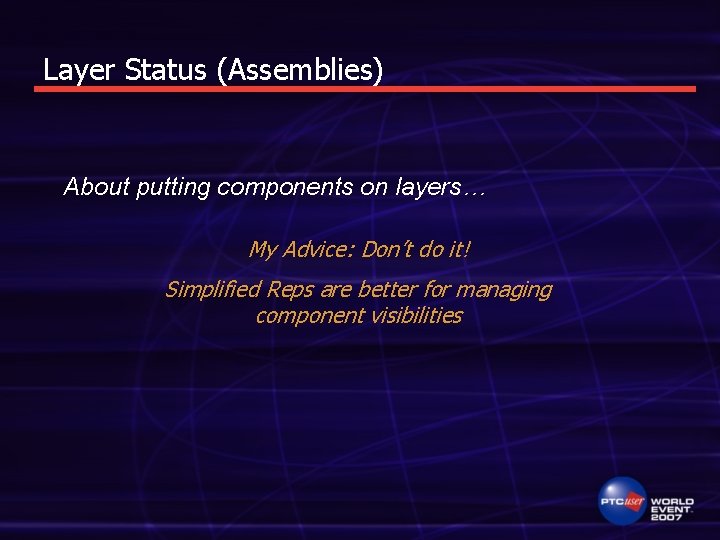 Layer Status (Assemblies) About putting components on layers… My Advice: Don’t do it! Simplified