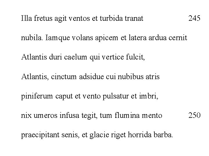 Illa fretus agit ventos et turbida tranat 245 nubila. Iamque volans apicem et latera