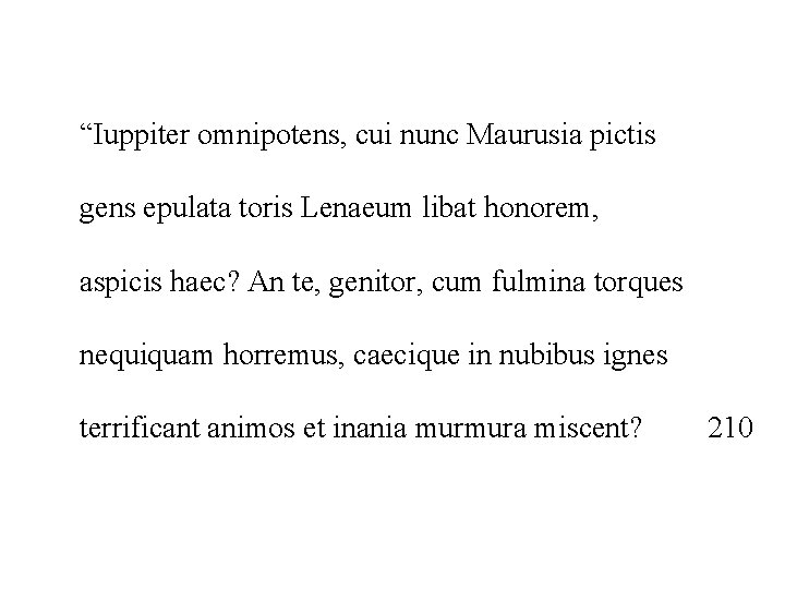 “Iuppiter omnipotens, cui nunc Maurusia pictis gens epulata toris Lenaeum libat honorem, aspicis haec?