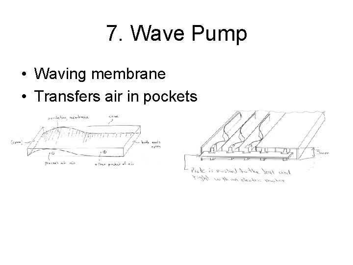 7. Wave Pump • Waving membrane • Transfers air in pockets 