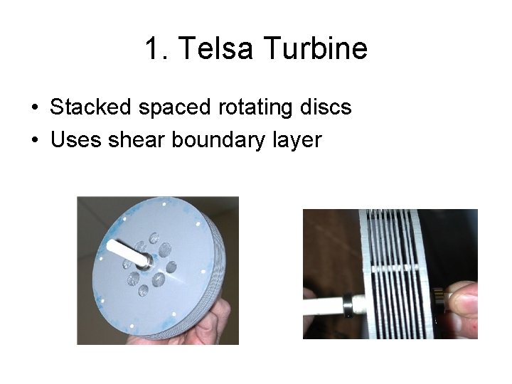 1. Telsa Turbine • Stacked spaced rotating discs • Uses shear boundary layer 