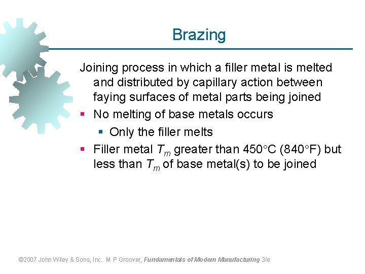 Brazing Joining process in which a filler metal is melted and distributed by capillary