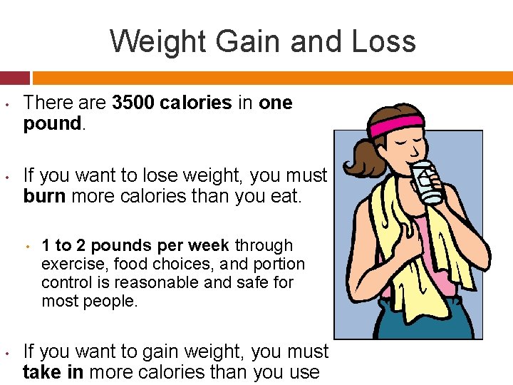 Weight Gain and Loss • • There are 3500 calories in one pound. If