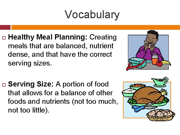 Vocabulary Healthy Meal Planning: Creating meals that are balanced, nutrient dense, and that have