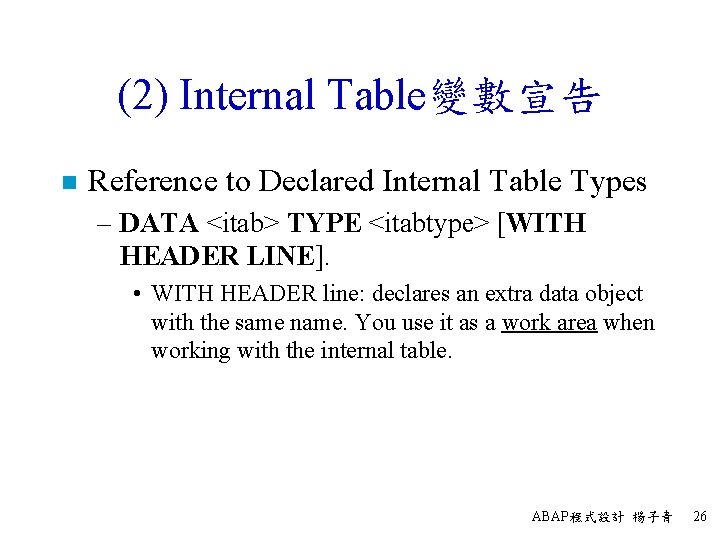 (2) Internal Table變數宣告 n Reference to Declared Internal Table Types – DATA <itab> TYPE