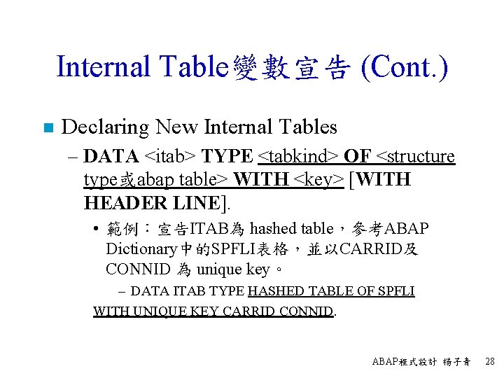 Internal Table變數宣告 (Cont. ) n Declaring New Internal Tables – DATA <itab> TYPE <tabkind>