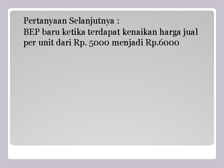 Pertanyaan Selanjutnya : BEP baru ketika terdapat kenaikan harga jual per unit dari Rp.