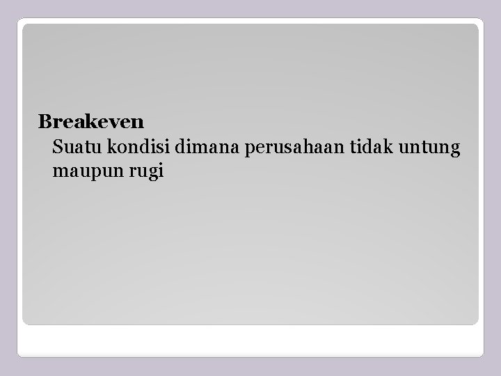 Breakeven Suatu kondisi dimana perusahaan tidak untung maupun rugi 