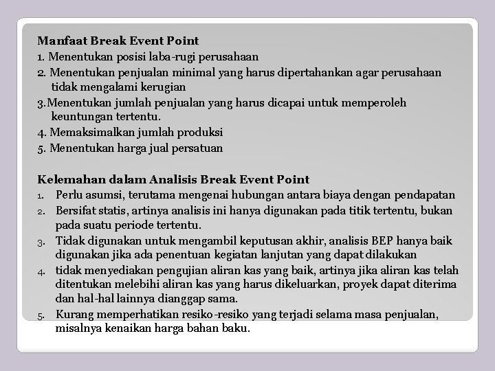 Manfaat Break Event Point 1. Menentukan posisi laba-rugi perusahaan 2. Menentukan penjualan minimal yang