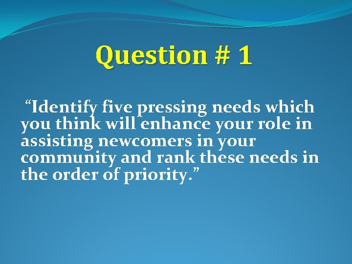 Question # 1 “Identify five pressing needs which you think will enhance your role