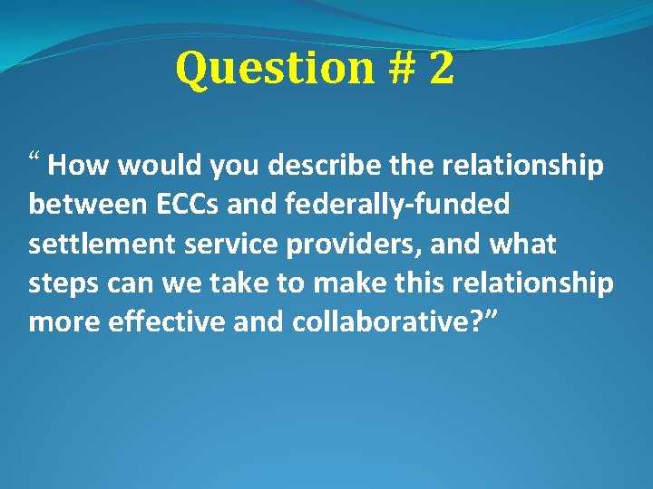 Question # 2 “ How would you describe the relationship between ECCs and federally-funded