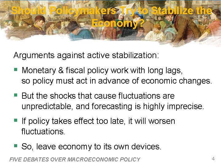 Should Policymakers Try to Stabilize the Economy? Arguments against active stabilization: § Monetary &