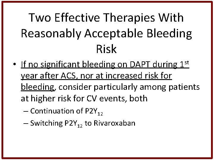 Two Effective Therapies With Reasonably Acceptable Bleeding Risk • If no significant bleeding on