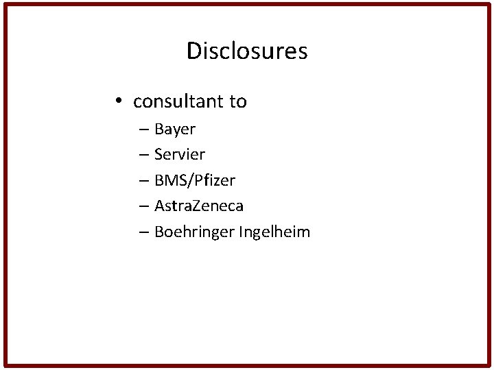 Disclosures • consultant to – Bayer – Servier – BMS/Pfizer – Astra. Zeneca –