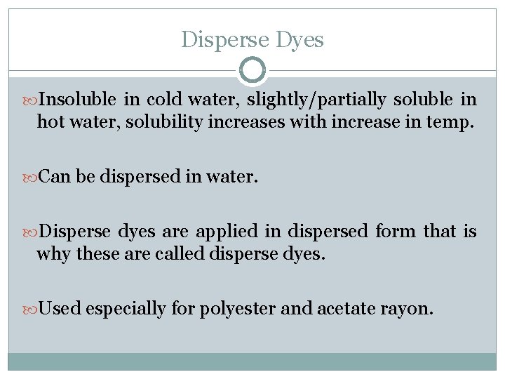 Disperse Dyes Insoluble in cold water, slightly/partially soluble in hot water, solubility increases with