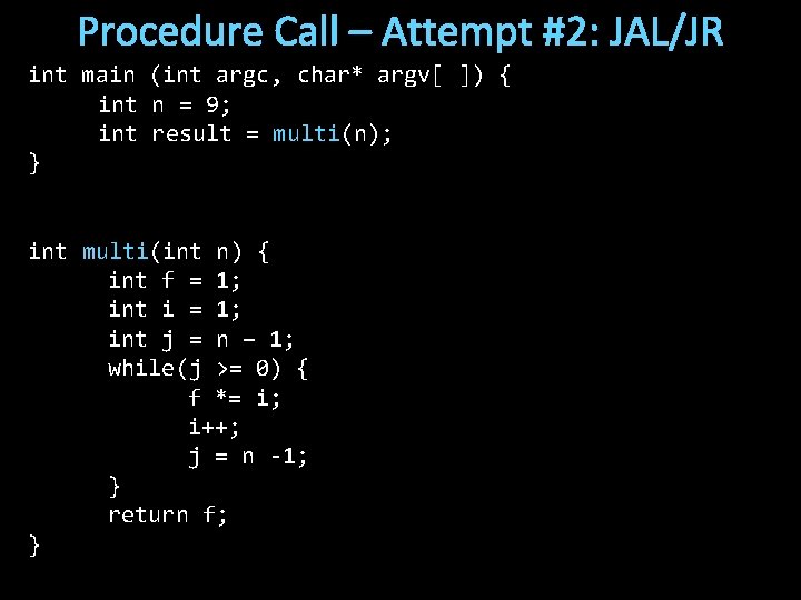 Procedure Call – Attempt #2: JAL/JR int main (int argc, char* argv[ ]) {