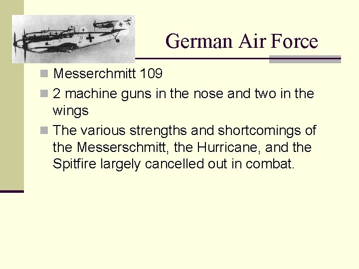 German Air Force n Messerchmitt 109 n 2 machine guns in the nose and