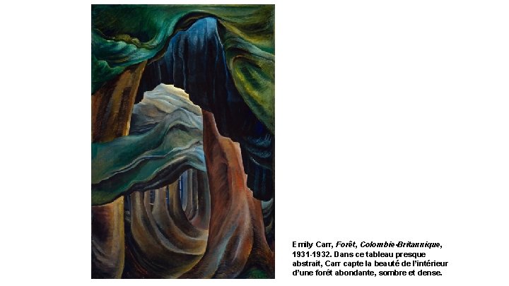 Emily Carr, Forêt, Colombie-Britannique, 1931 -1932. Dans ce tableau presque abstrait, Carr capte la