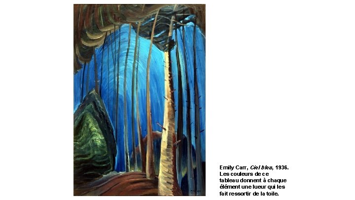 Emily Carr, Ciel bleu, 1936. Les couleurs de ce tableau donnent à chaque élément