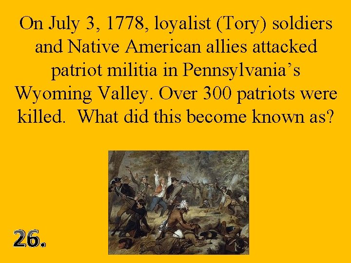 On July 3, 1778, loyalist (Tory) soldiers and Native American allies attacked patriot militia