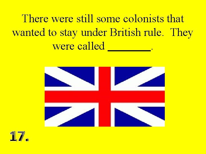 There were still some colonists that wanted to stay under British rule. They were