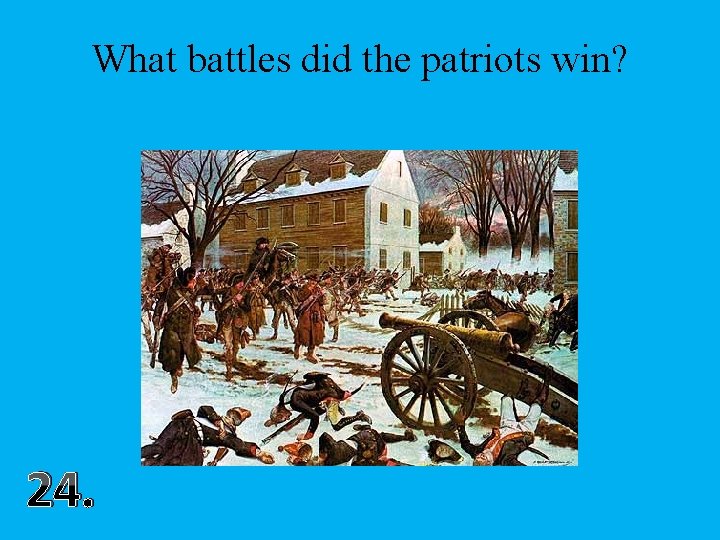 What battles did the patriots win? 24. 