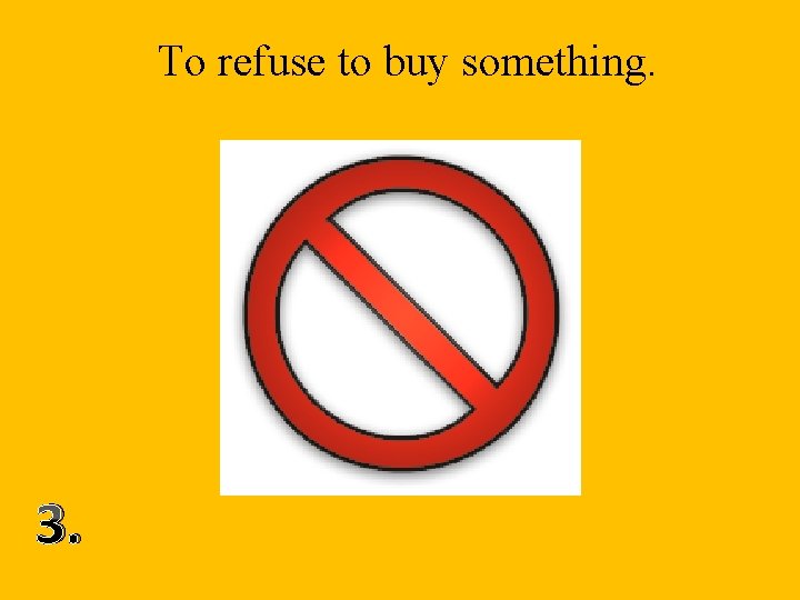 To refuse to buy something. 3. 