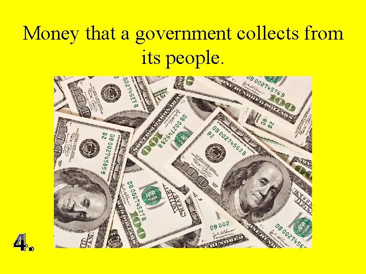 Money that a government collects from its people. 4. 