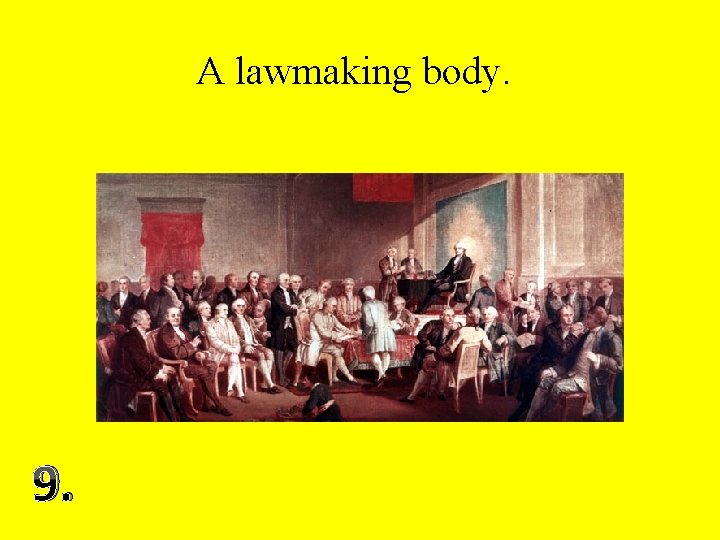 A lawmaking body. 9. 