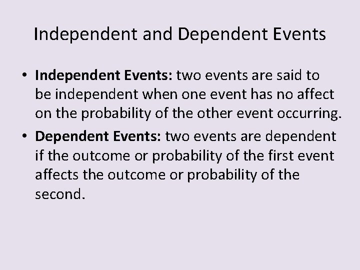 Independent and Dependent Events • Independent Events: two events are said to be independent