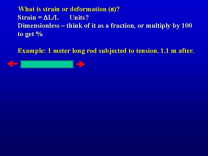 What is strain or deformation (e)? Strain = DL/L Units? Dimensionless – think of