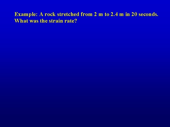 Example: A rock stretched from 2 m to 2. 4 m in 20 seconds.