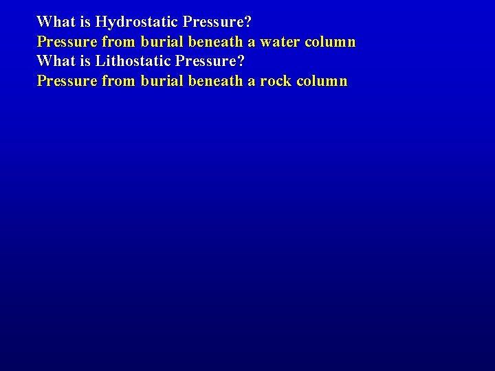 What is Hydrostatic Pressure? Pressure from burial beneath a water column What is Lithostatic