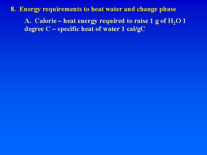 8. Energy requirements to heat water and change phase A. Calorie – heat energy