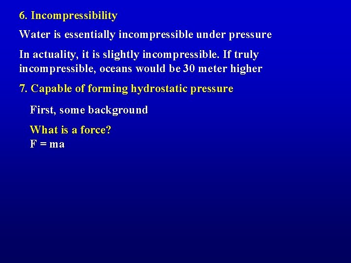 6. Incompressibility Water is essentially incompressible under pressure In actuality, it is slightly incompressible.