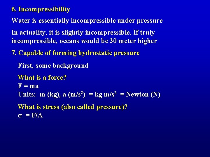 6. Incompressibility Water is essentially incompressible under pressure In actuality, it is slightly incompressible.