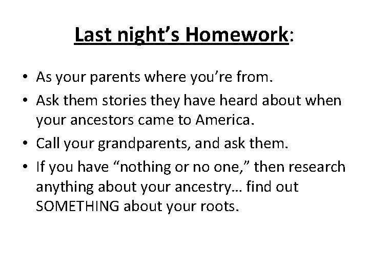 Last night’s Homework: • As your parents where you’re from. • Ask them stories Last night’s Homework: • As your parents where you’re from. • Ask them stories