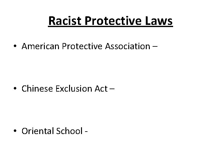 Racist Protective Laws • American Protective Association – • Chinese Exclusion Act – • Racist Protective Laws • American Protective Association – • Chinese Exclusion Act – •