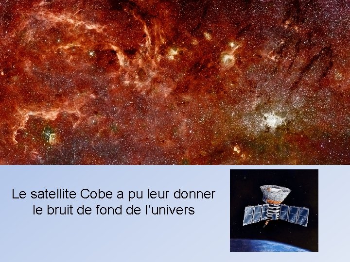 Le satellite Cobe a pu leur donner le bruit de fond de l’univers 