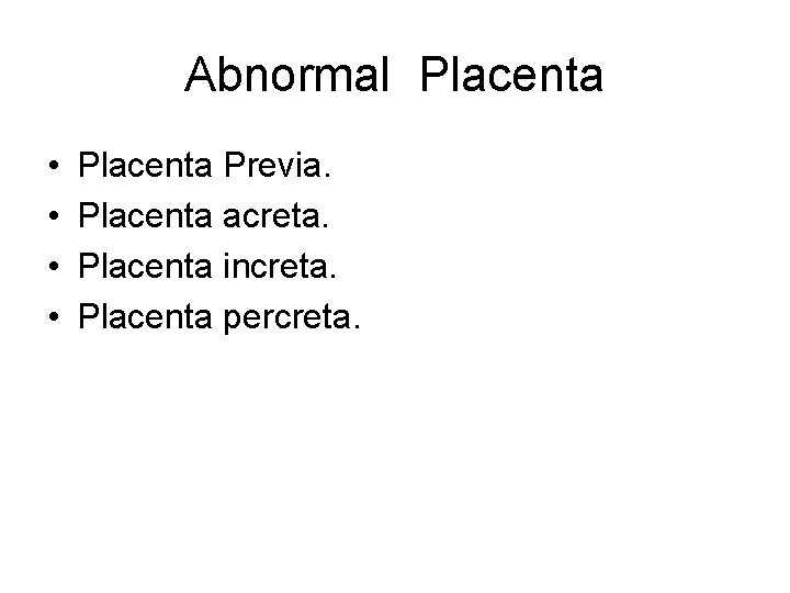 Abnormal Placenta • • Placenta Previa. Placenta acreta. Placenta increta. Placenta percreta. Abnormal Placenta • • Placenta Previa. Placenta acreta. Placenta increta. Placenta percreta.