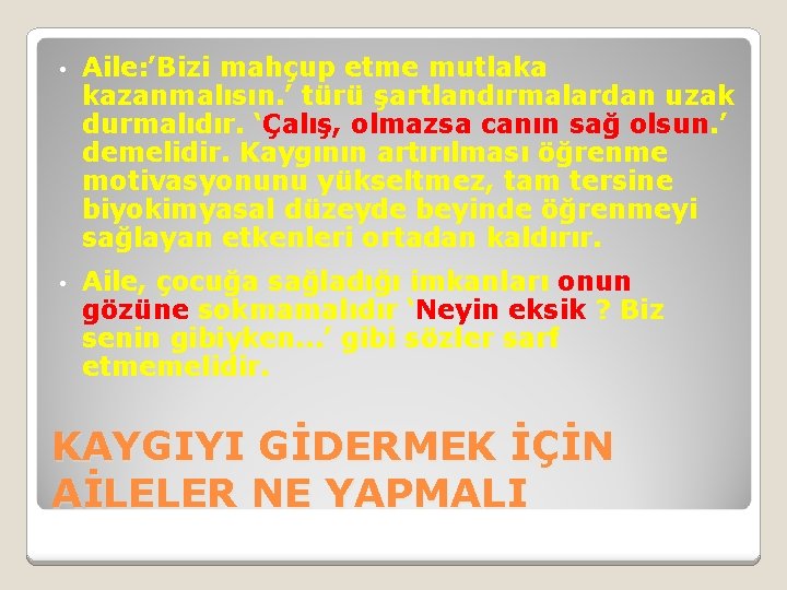  • Aile: ’Bizi mahçup etme mutlaka kazanmalısın. ’ türü şartlandırmalardan uzak durmalıdır. ‘Çalış,