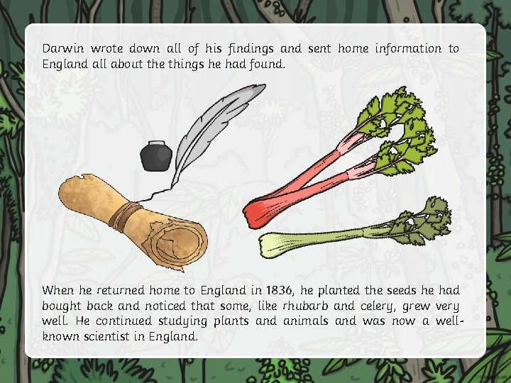 Darwin wrote down all of his findings and sent home information to England all