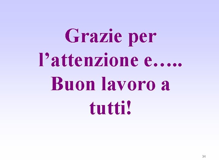 Grazie per l’attenzione e…. . Buon lavoro a tutti! 34 