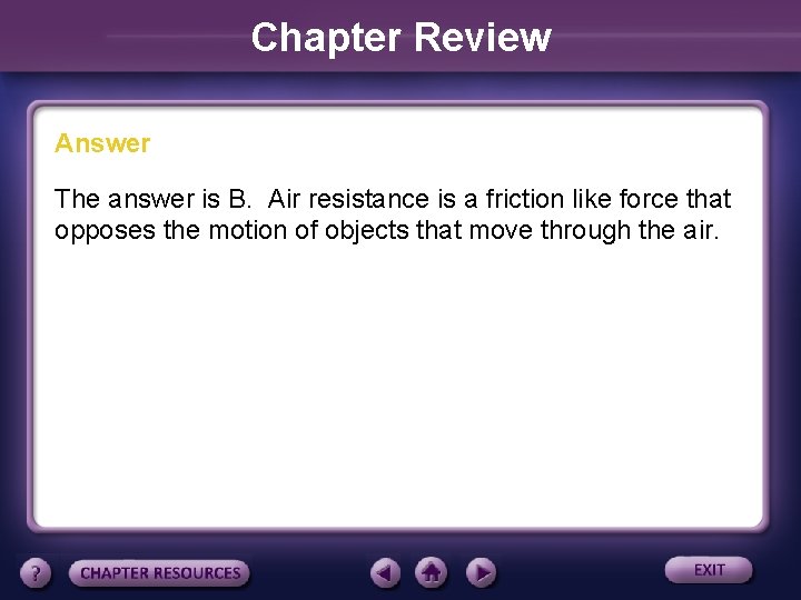 Chapter Review Answer The answer is B. Air resistance is a friction like force