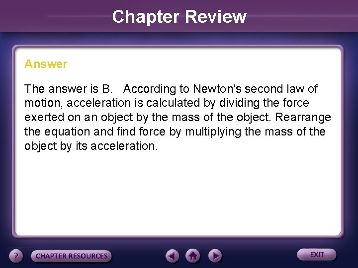 Chapter Review Answer The answer is B. According to Newton's second law of motion,