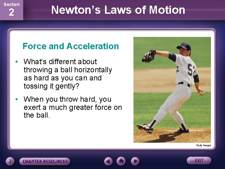 Section 2 Newton’s Laws of Motion Force and Acceleration • What’s different about throwing