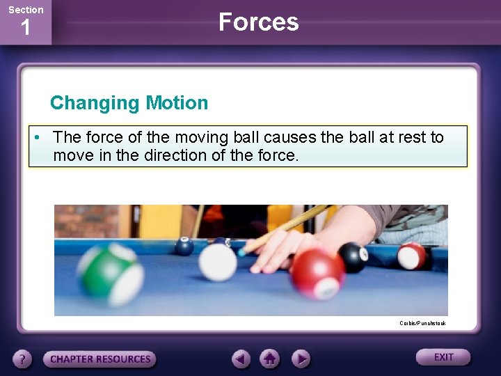 Section Forces 1 Changing Motion • The force of the moving ball causes the