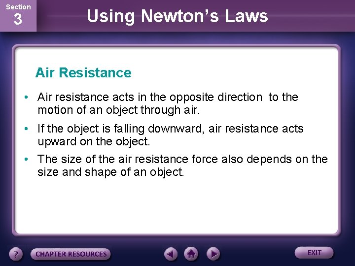 Section 3 Using Newton’s Laws Air Resistance • Air resistance acts in the opposite