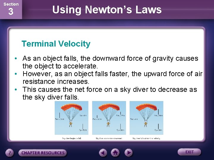 Section 3 Using Newton’s Laws Terminal Velocity • As an object falls, the downward