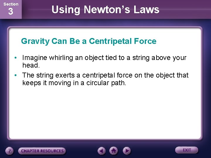 Section 3 Using Newton’s Laws Gravity Can Be a Centripetal Force • Imagine whirling